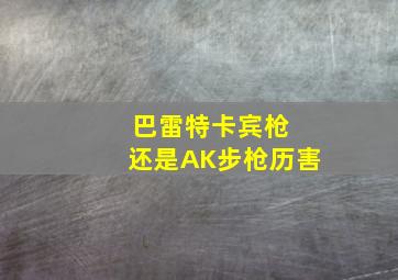 巴雷特卡宾枪 还是AK步枪历害